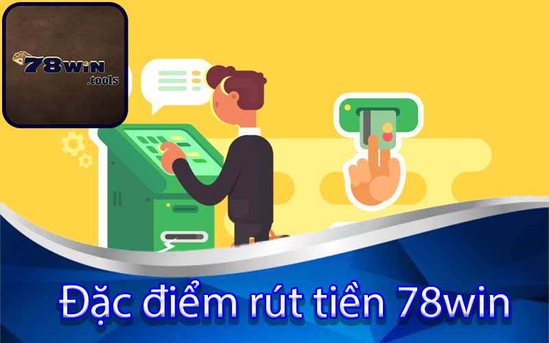 Đặc Điểm Rút Tiền 78win