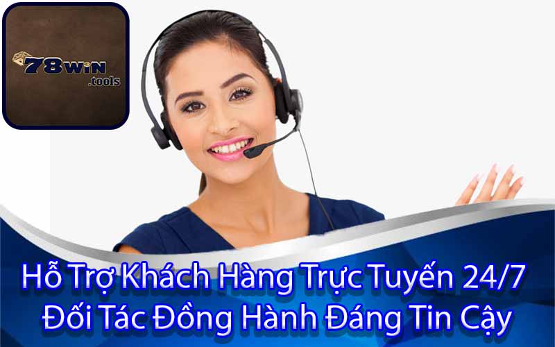 Hỗ Trợ Khách Hàng Trực Tuyến 24/7 Đối Tác Đồng Hành Đáng Tin Cậy