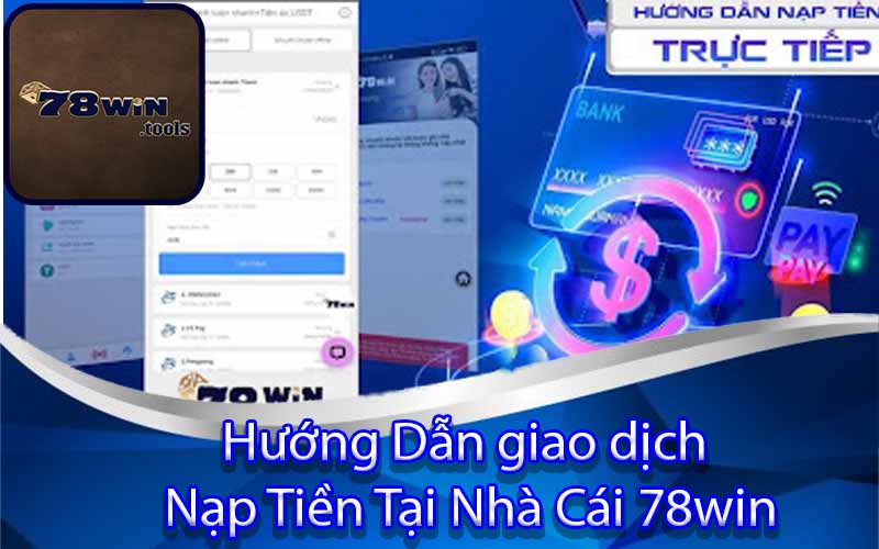 Hướng Dẫn giao dịch Nạp Tiền Tại Nhà Cái 78win